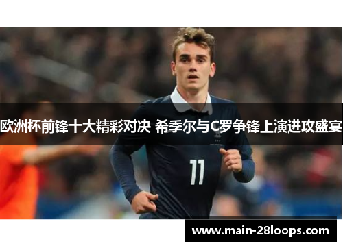 欧洲杯前锋十大精彩对决 希季尔与C罗争锋上演进攻盛宴