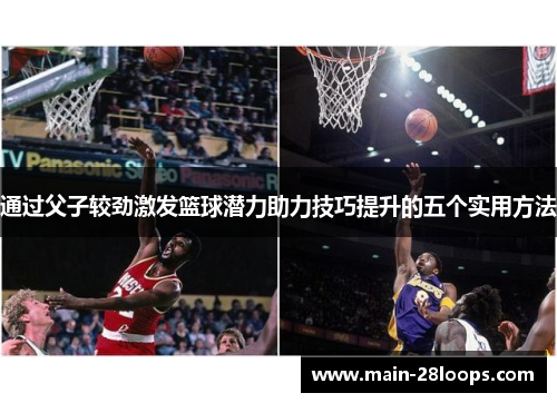 通过父子较劲激发篮球潜力助力技巧提升的五个实用方法