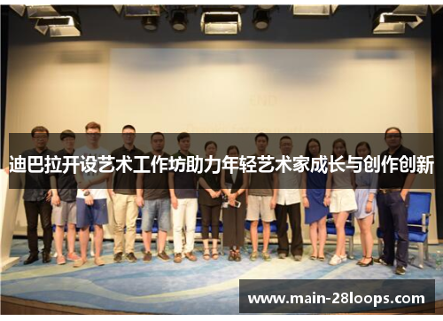 迪巴拉开设艺术工作坊助力年轻艺术家成长与创作创新